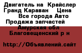 Двигатель на “Крайслер Гранд Караван“ › Цена ­ 100 - Все города Авто » Продажа запчастей   . Амурская обл.,Благовещенский р-н